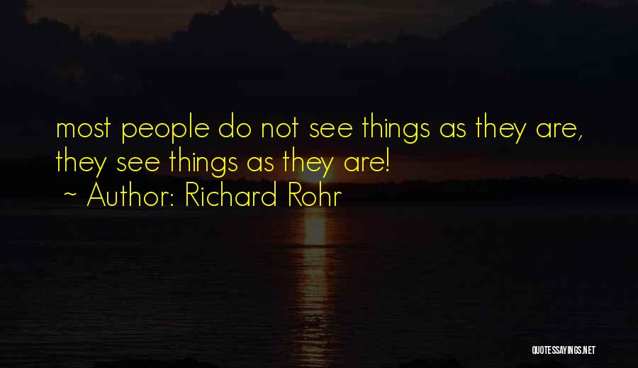 Richard Rohr Quotes: Most People Do Not See Things As They Are, They See Things As They Are!