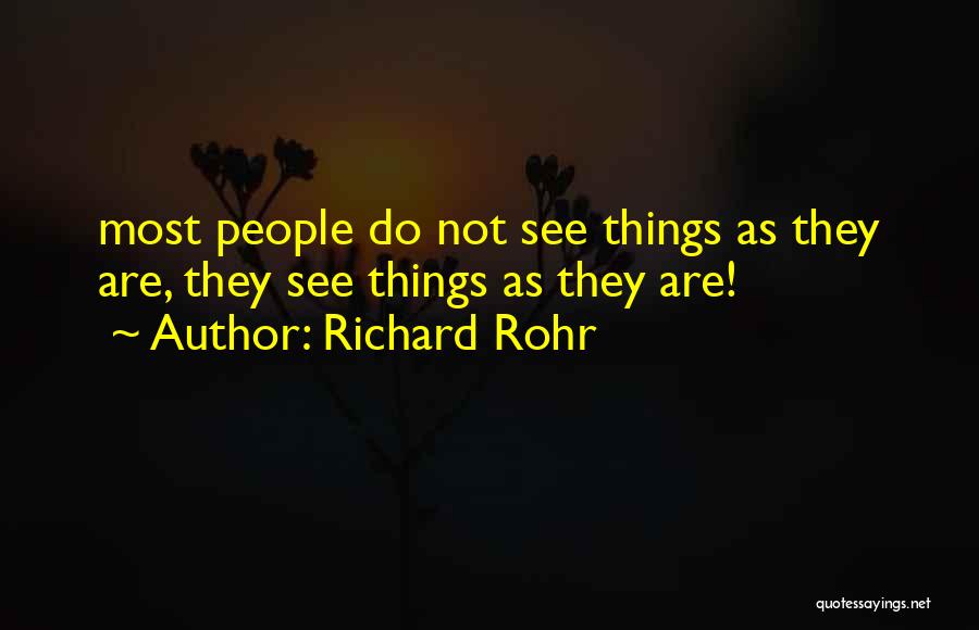 Richard Rohr Quotes: Most People Do Not See Things As They Are, They See Things As They Are!