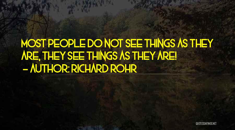 Richard Rohr Quotes: Most People Do Not See Things As They Are, They See Things As They Are!