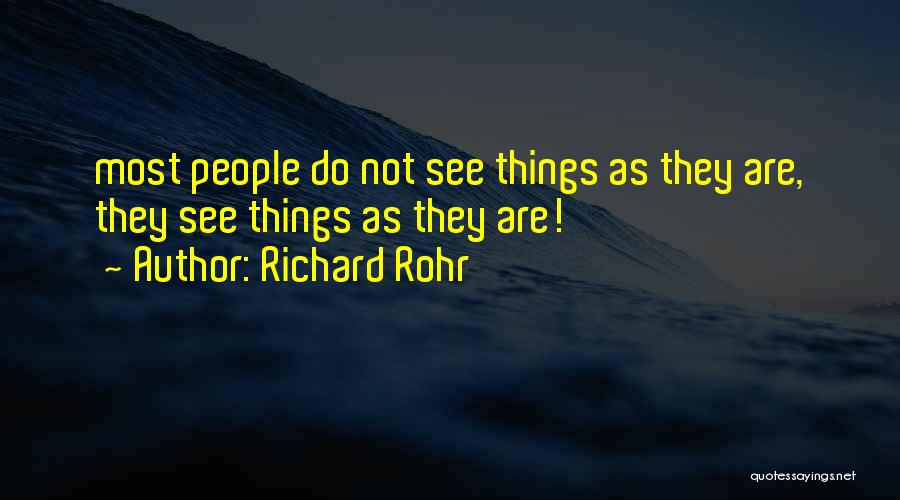 Richard Rohr Quotes: Most People Do Not See Things As They Are, They See Things As They Are!