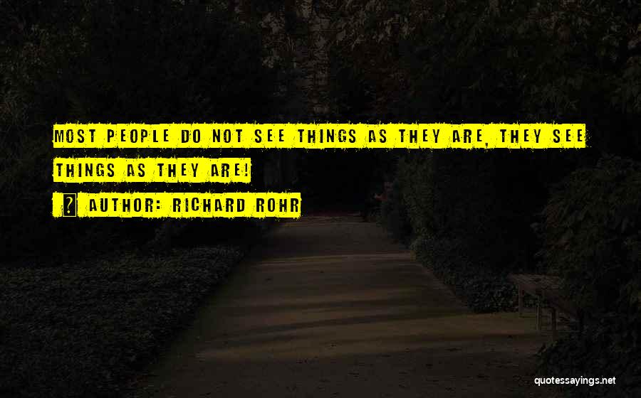 Richard Rohr Quotes: Most People Do Not See Things As They Are, They See Things As They Are!