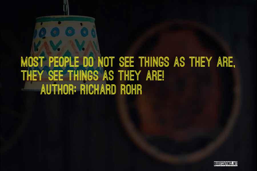 Richard Rohr Quotes: Most People Do Not See Things As They Are, They See Things As They Are!