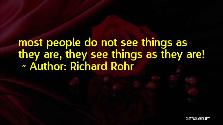 Richard Rohr Quotes: Most People Do Not See Things As They Are, They See Things As They Are!