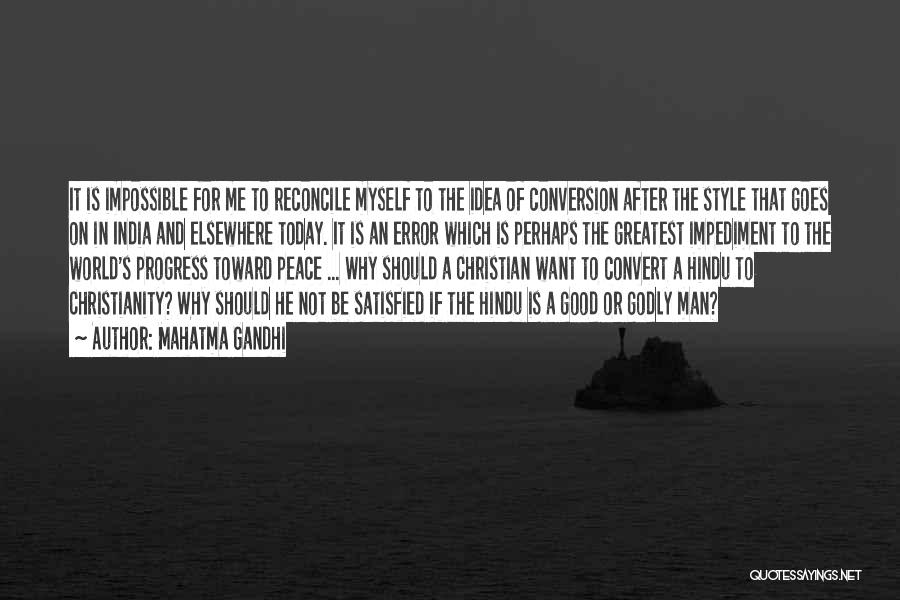 Mahatma Gandhi Quotes: It Is Impossible For Me To Reconcile Myself To The Idea Of Conversion After The Style That Goes On In