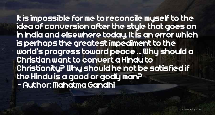 Mahatma Gandhi Quotes: It Is Impossible For Me To Reconcile Myself To The Idea Of Conversion After The Style That Goes On In