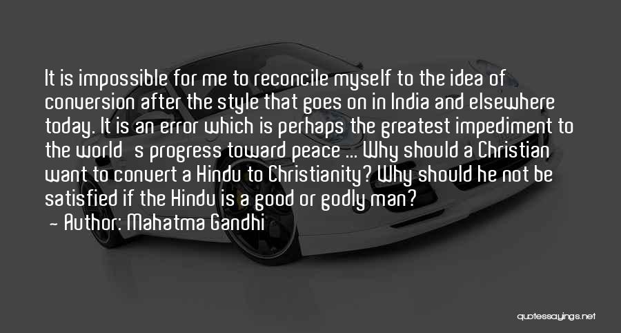 Mahatma Gandhi Quotes: It Is Impossible For Me To Reconcile Myself To The Idea Of Conversion After The Style That Goes On In