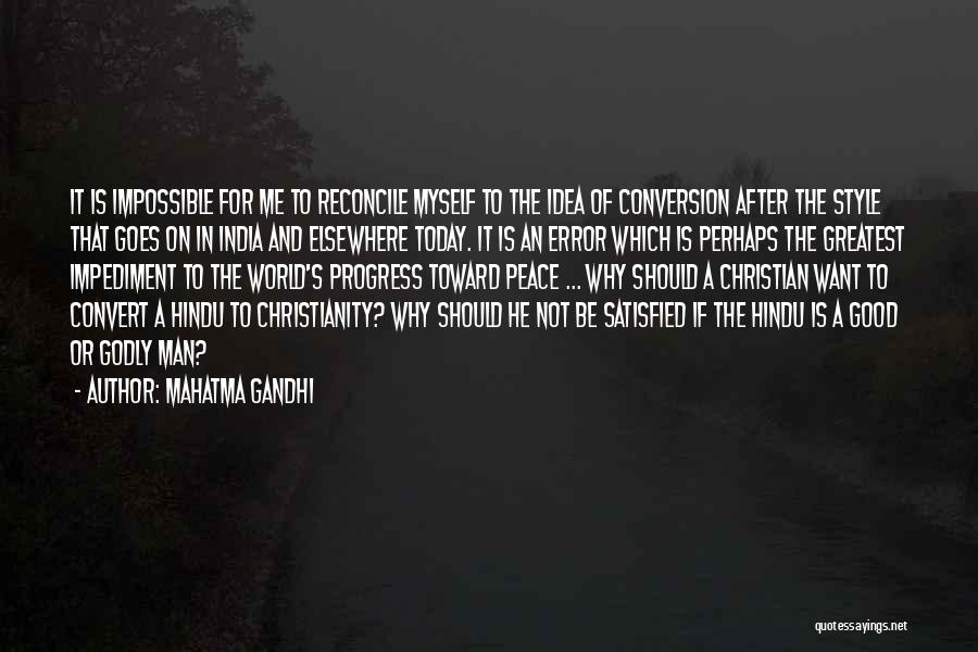 Mahatma Gandhi Quotes: It Is Impossible For Me To Reconcile Myself To The Idea Of Conversion After The Style That Goes On In
