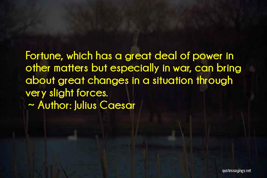 Julius Caesar Quotes: Fortune, Which Has A Great Deal Of Power In Other Matters But Especially In War, Can Bring About Great Changes