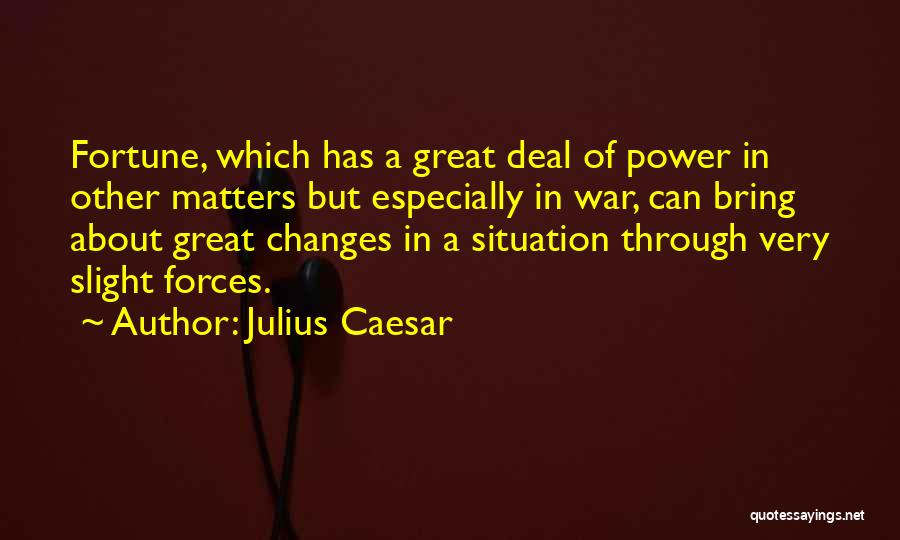 Julius Caesar Quotes: Fortune, Which Has A Great Deal Of Power In Other Matters But Especially In War, Can Bring About Great Changes