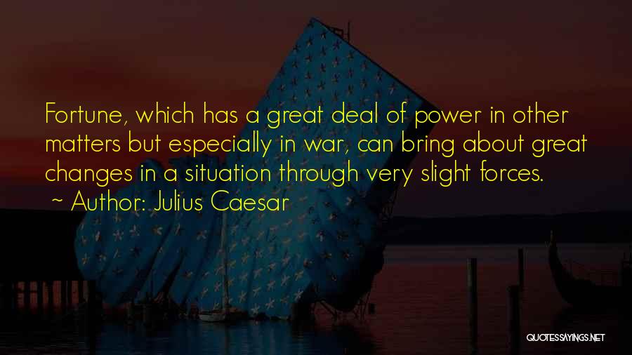 Julius Caesar Quotes: Fortune, Which Has A Great Deal Of Power In Other Matters But Especially In War, Can Bring About Great Changes