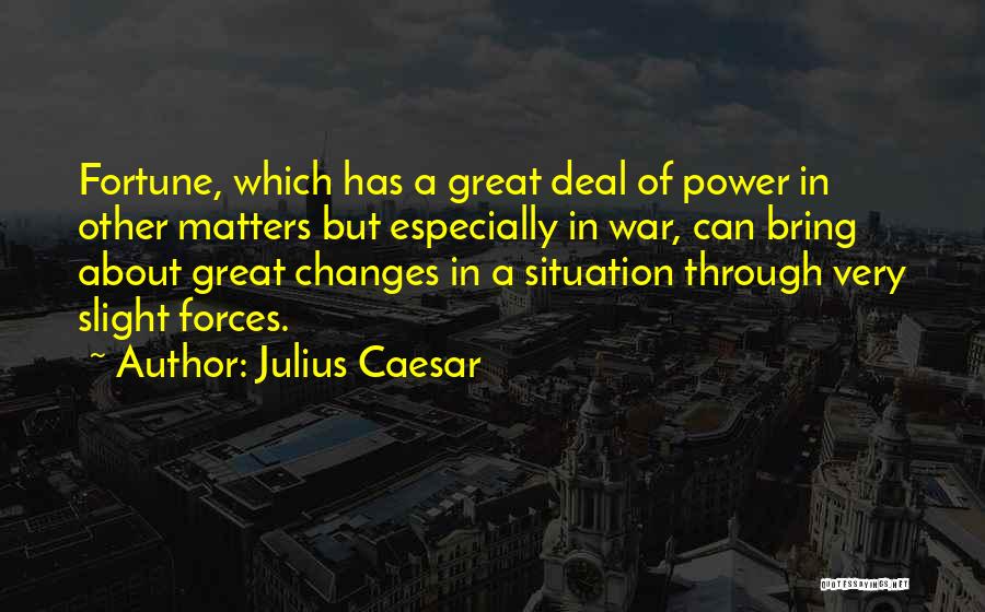 Julius Caesar Quotes: Fortune, Which Has A Great Deal Of Power In Other Matters But Especially In War, Can Bring About Great Changes