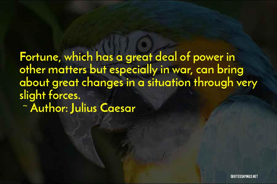 Julius Caesar Quotes: Fortune, Which Has A Great Deal Of Power In Other Matters But Especially In War, Can Bring About Great Changes
