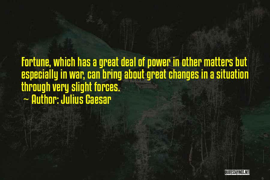 Julius Caesar Quotes: Fortune, Which Has A Great Deal Of Power In Other Matters But Especially In War, Can Bring About Great Changes
