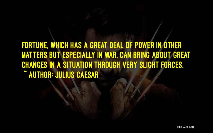 Julius Caesar Quotes: Fortune, Which Has A Great Deal Of Power In Other Matters But Especially In War, Can Bring About Great Changes