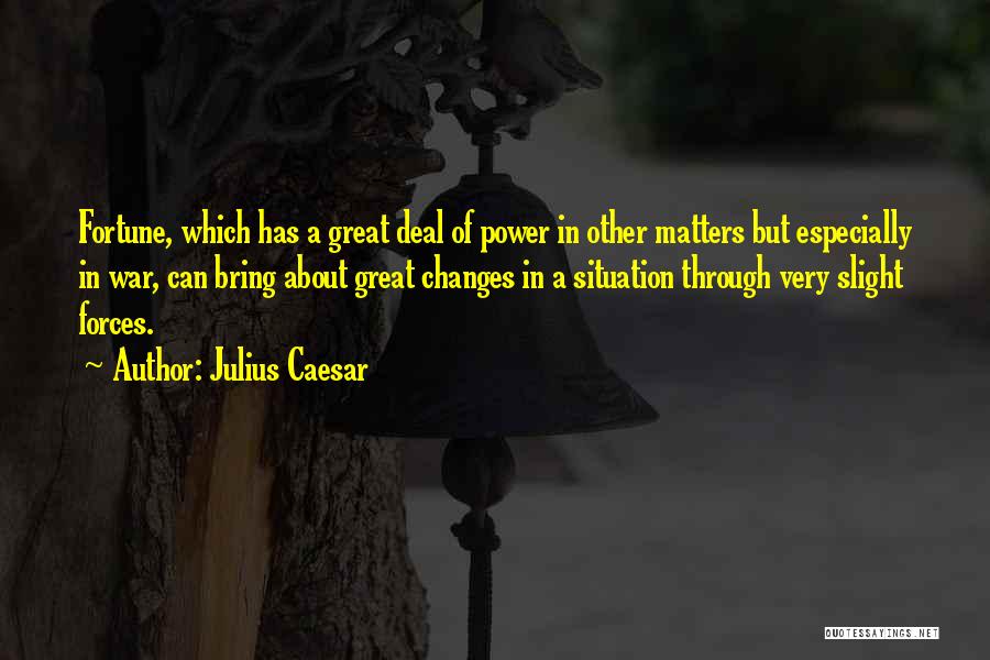Julius Caesar Quotes: Fortune, Which Has A Great Deal Of Power In Other Matters But Especially In War, Can Bring About Great Changes