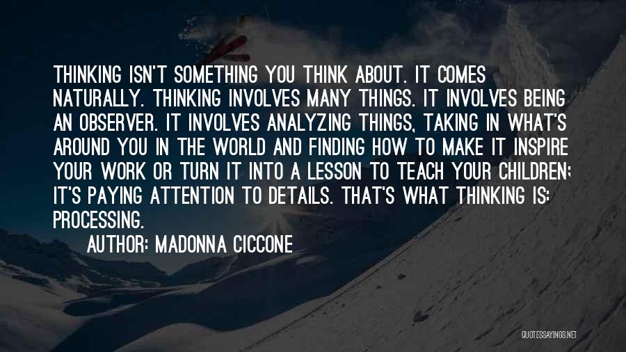 Madonna Ciccone Quotes: Thinking Isn't Something You Think About. It Comes Naturally. Thinking Involves Many Things. It Involves Being An Observer. It Involves