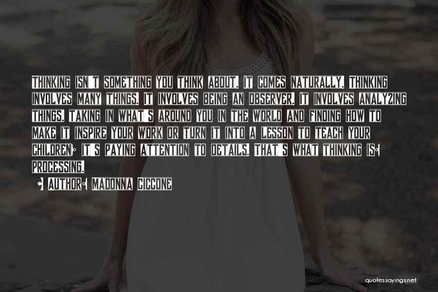 Madonna Ciccone Quotes: Thinking Isn't Something You Think About. It Comes Naturally. Thinking Involves Many Things. It Involves Being An Observer. It Involves