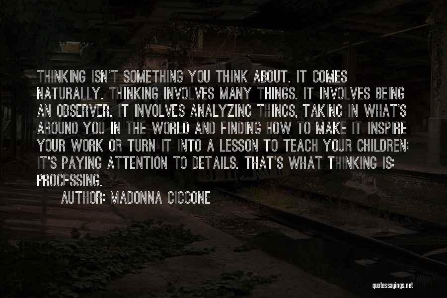 Madonna Ciccone Quotes: Thinking Isn't Something You Think About. It Comes Naturally. Thinking Involves Many Things. It Involves Being An Observer. It Involves