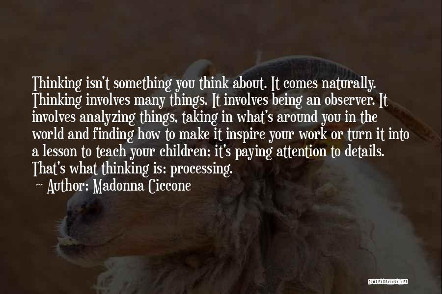 Madonna Ciccone Quotes: Thinking Isn't Something You Think About. It Comes Naturally. Thinking Involves Many Things. It Involves Being An Observer. It Involves