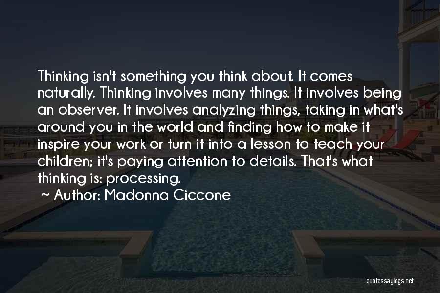 Madonna Ciccone Quotes: Thinking Isn't Something You Think About. It Comes Naturally. Thinking Involves Many Things. It Involves Being An Observer. It Involves