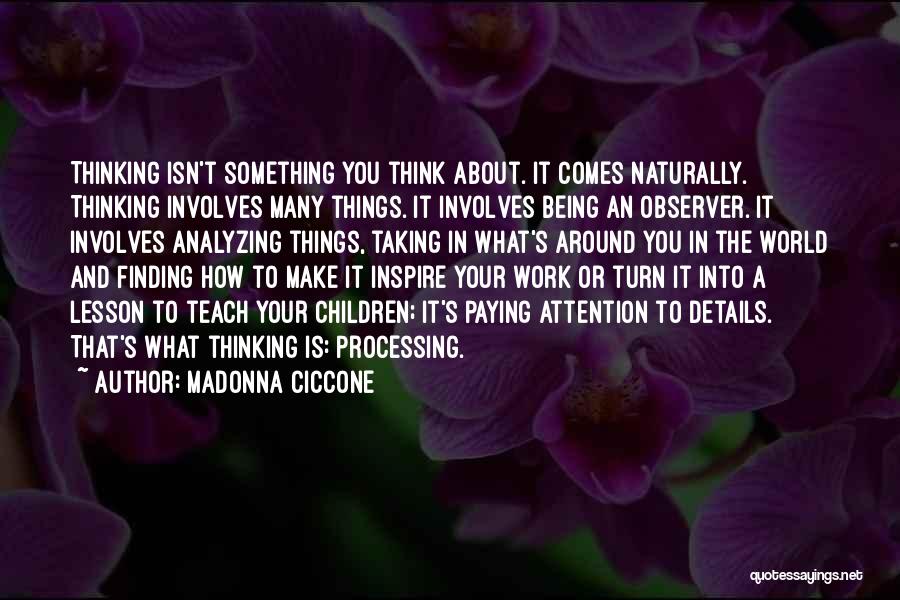 Madonna Ciccone Quotes: Thinking Isn't Something You Think About. It Comes Naturally. Thinking Involves Many Things. It Involves Being An Observer. It Involves