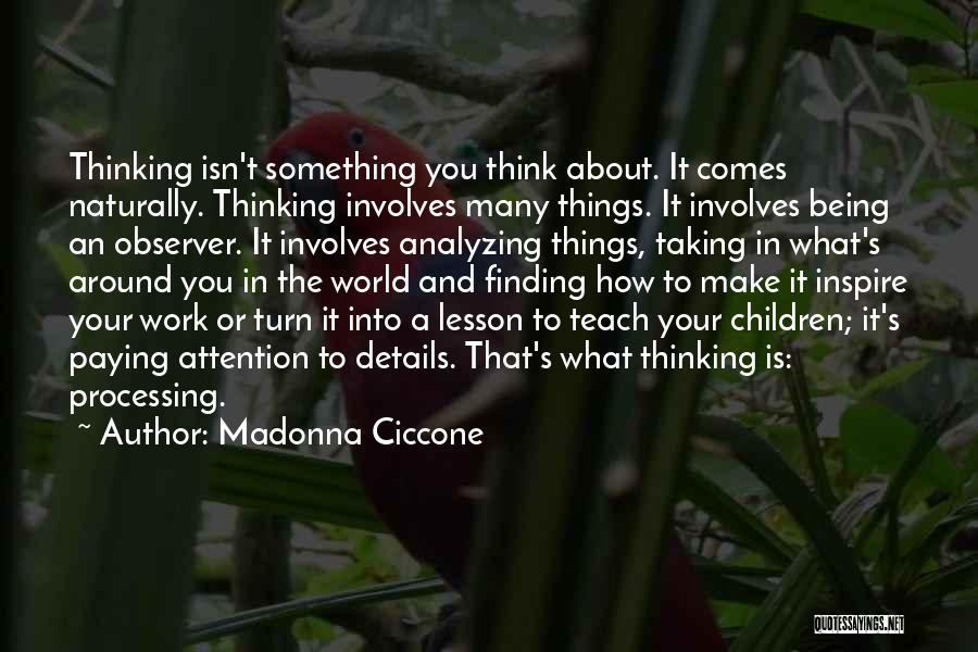 Madonna Ciccone Quotes: Thinking Isn't Something You Think About. It Comes Naturally. Thinking Involves Many Things. It Involves Being An Observer. It Involves