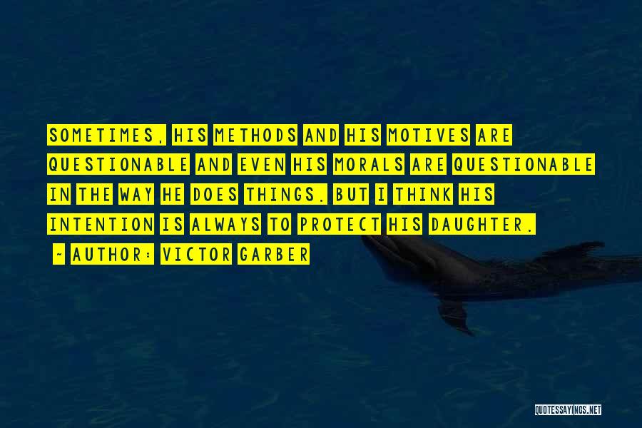 Victor Garber Quotes: Sometimes, His Methods And His Motives Are Questionable And Even His Morals Are Questionable In The Way He Does Things.