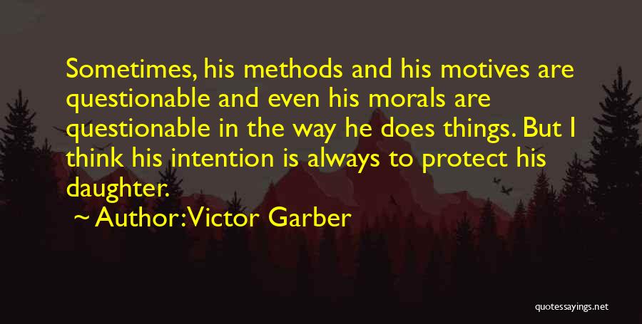 Victor Garber Quotes: Sometimes, His Methods And His Motives Are Questionable And Even His Morals Are Questionable In The Way He Does Things.