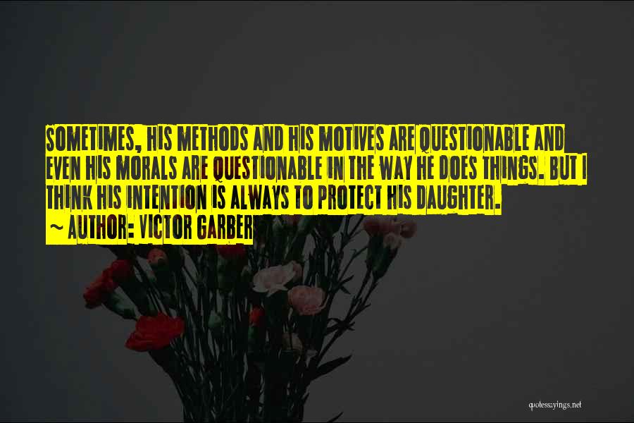 Victor Garber Quotes: Sometimes, His Methods And His Motives Are Questionable And Even His Morals Are Questionable In The Way He Does Things.