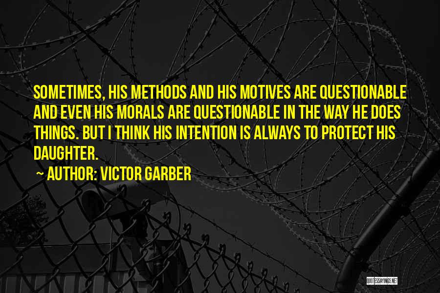 Victor Garber Quotes: Sometimes, His Methods And His Motives Are Questionable And Even His Morals Are Questionable In The Way He Does Things.