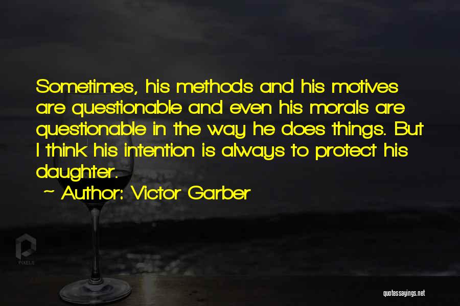 Victor Garber Quotes: Sometimes, His Methods And His Motives Are Questionable And Even His Morals Are Questionable In The Way He Does Things.