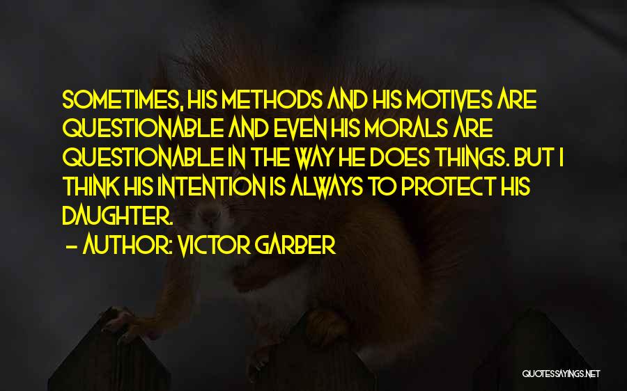 Victor Garber Quotes: Sometimes, His Methods And His Motives Are Questionable And Even His Morals Are Questionable In The Way He Does Things.