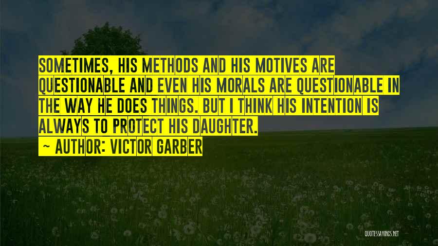 Victor Garber Quotes: Sometimes, His Methods And His Motives Are Questionable And Even His Morals Are Questionable In The Way He Does Things.