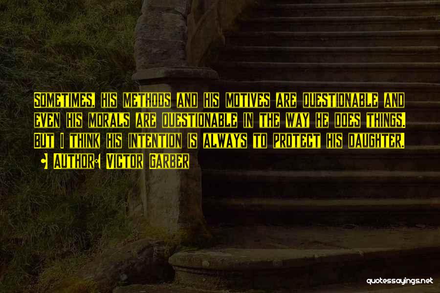 Victor Garber Quotes: Sometimes, His Methods And His Motives Are Questionable And Even His Morals Are Questionable In The Way He Does Things.