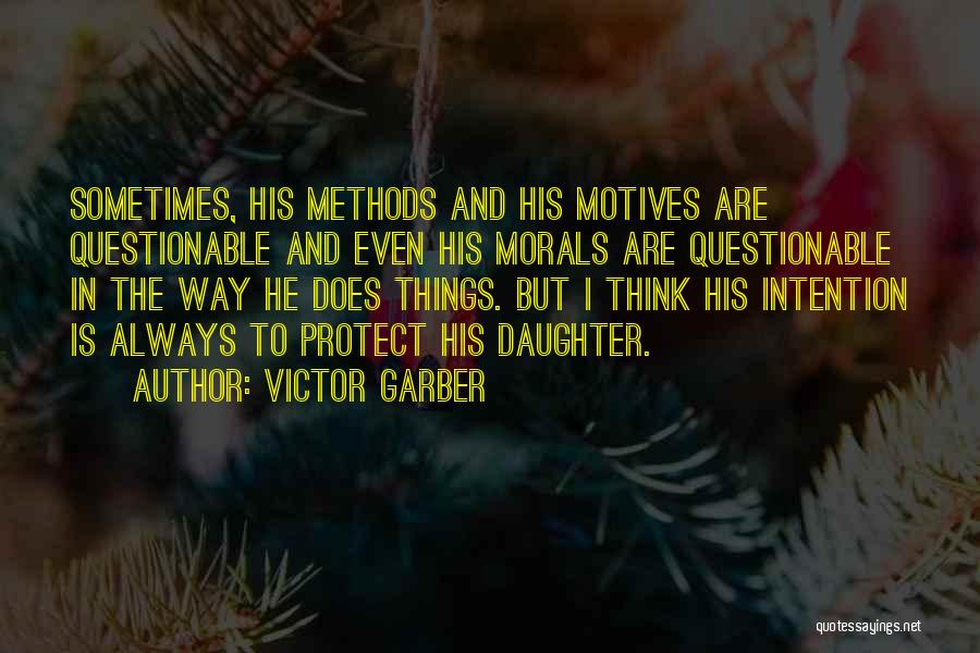 Victor Garber Quotes: Sometimes, His Methods And His Motives Are Questionable And Even His Morals Are Questionable In The Way He Does Things.