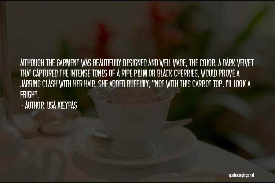 Lisa Kleypas Quotes: Although The Garment Was Beautifully Designed And Well Made, The Color, A Dark Velvet That Captured The Intense Tones Of