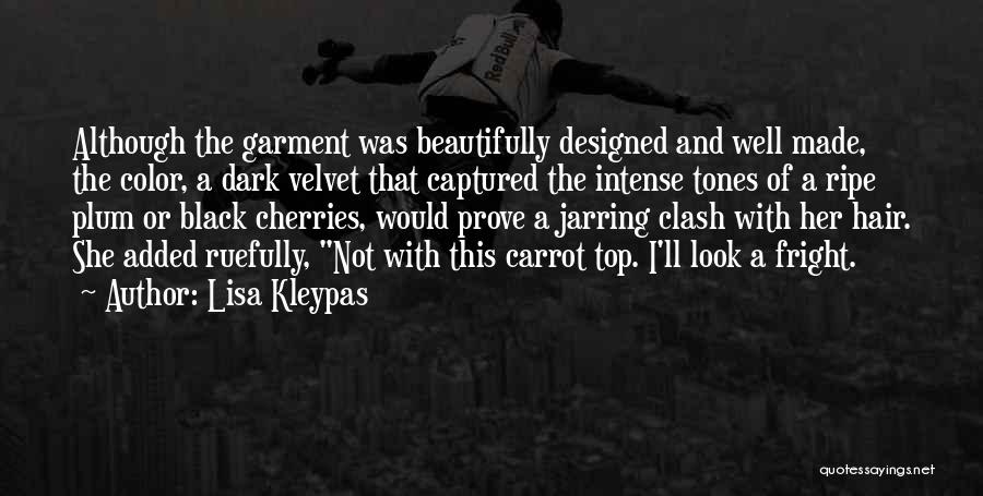 Lisa Kleypas Quotes: Although The Garment Was Beautifully Designed And Well Made, The Color, A Dark Velvet That Captured The Intense Tones Of