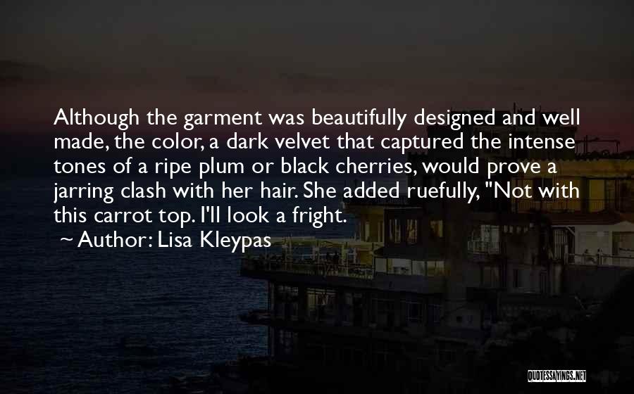 Lisa Kleypas Quotes: Although The Garment Was Beautifully Designed And Well Made, The Color, A Dark Velvet That Captured The Intense Tones Of
