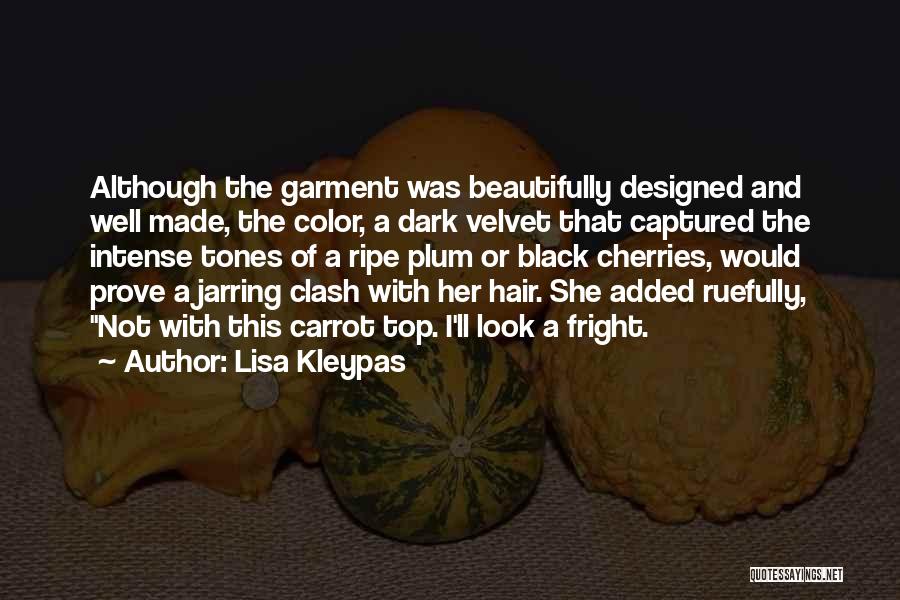 Lisa Kleypas Quotes: Although The Garment Was Beautifully Designed And Well Made, The Color, A Dark Velvet That Captured The Intense Tones Of