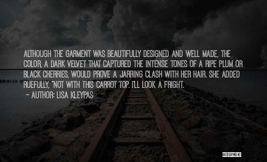 Lisa Kleypas Quotes: Although The Garment Was Beautifully Designed And Well Made, The Color, A Dark Velvet That Captured The Intense Tones Of