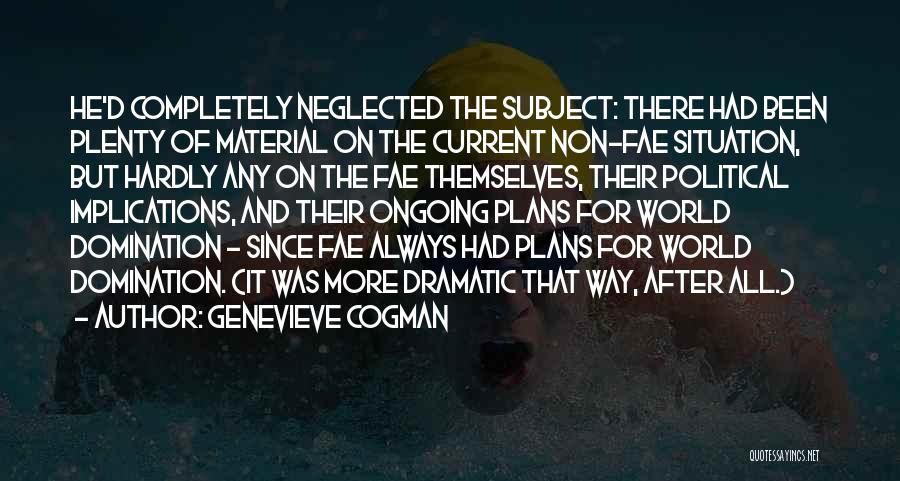 Genevieve Cogman Quotes: He'd Completely Neglected The Subject: There Had Been Plenty Of Material On The Current Non-fae Situation, But Hardly Any On