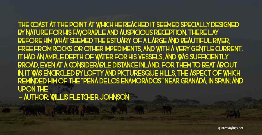 Willis Fletcher Johnson Quotes: The Coast At The Point At Which He Reached It Seemed Specially Designed By Nature For His Favorable And Auspicious