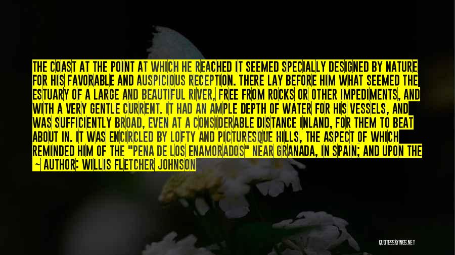 Willis Fletcher Johnson Quotes: The Coast At The Point At Which He Reached It Seemed Specially Designed By Nature For His Favorable And Auspicious