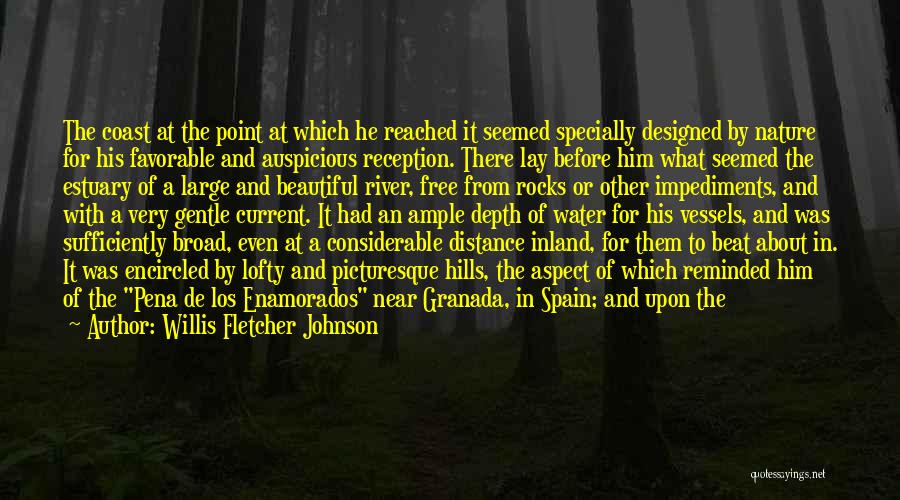 Willis Fletcher Johnson Quotes: The Coast At The Point At Which He Reached It Seemed Specially Designed By Nature For His Favorable And Auspicious