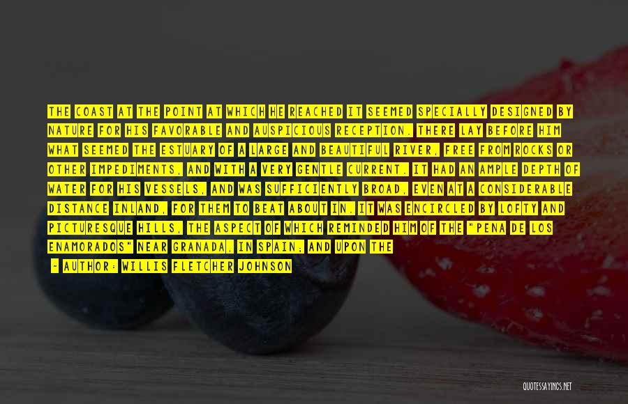 Willis Fletcher Johnson Quotes: The Coast At The Point At Which He Reached It Seemed Specially Designed By Nature For His Favorable And Auspicious