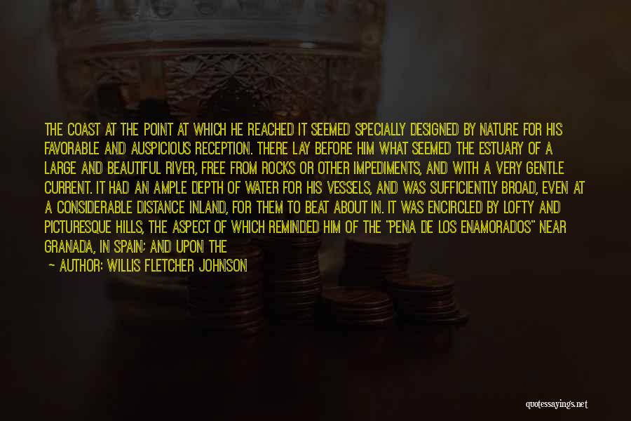 Willis Fletcher Johnson Quotes: The Coast At The Point At Which He Reached It Seemed Specially Designed By Nature For His Favorable And Auspicious