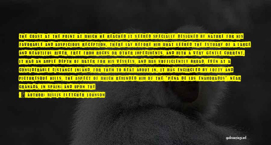 Willis Fletcher Johnson Quotes: The Coast At The Point At Which He Reached It Seemed Specially Designed By Nature For His Favorable And Auspicious