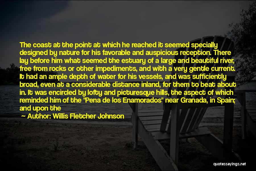 Willis Fletcher Johnson Quotes: The Coast At The Point At Which He Reached It Seemed Specially Designed By Nature For His Favorable And Auspicious