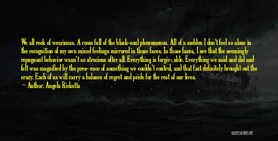 Angela Ricketts Quotes: We All Reek Of Weariness. A Room Full Of The Black-soul Phenomenon. All Of A Sudden I Don't Feel So