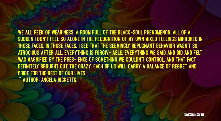 Angela Ricketts Quotes: We All Reek Of Weariness. A Room Full Of The Black-soul Phenomenon. All Of A Sudden I Don't Feel So